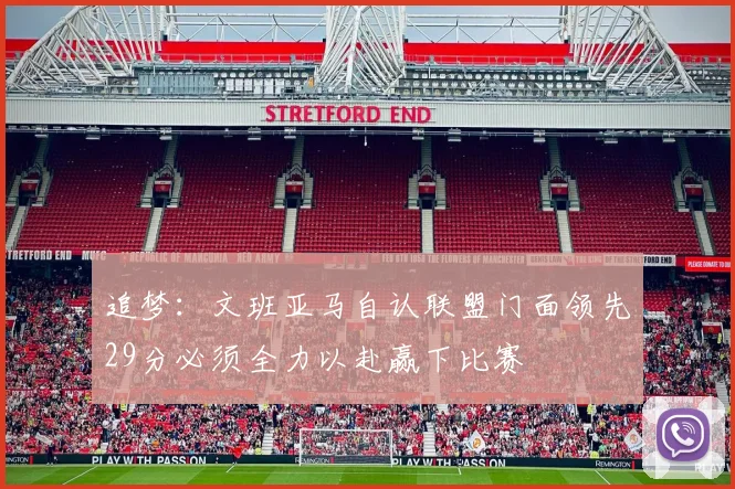 追梦：文班亚马自认联盟门面领先29分必须全力以赴赢下比赛