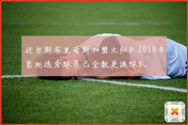 迈尔斯布里奇斯加盟太阳队2018年首轮选秀球员已全数更换球队
