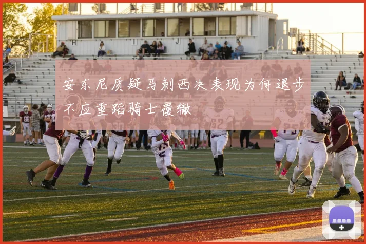 安东尼质疑马刺西决表现为何退步不应重蹈骑士覆辙